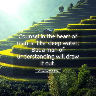 Picture 05 - Proverbs 20:5 ASV - Counsel in the heart of man is `like' deep water; - Bible Verse Picture
