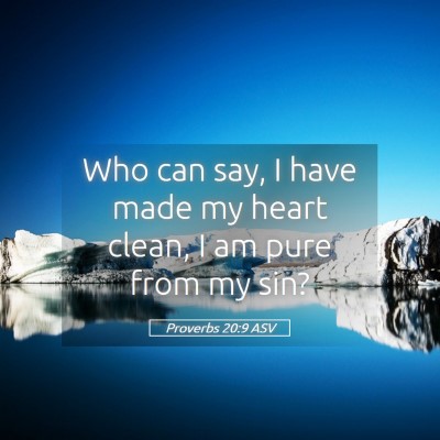 Picture 05 - Proverbs 20:9 ASV - Who can say, I have made my heart clean, I am - Bible Verse Picture
