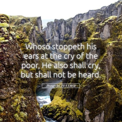 Picture 05 - Proverbs 21:13 ASV - Whoso stoppeth his ears at the cry of the poor, - Bible Verse Picture