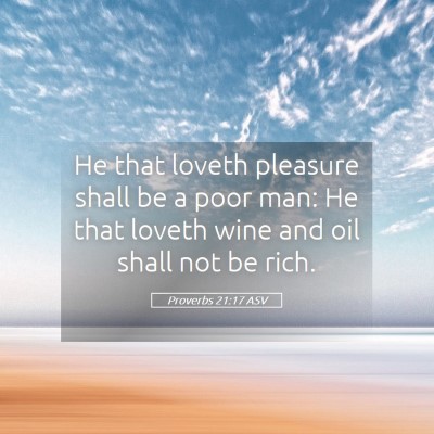 Picture 05 - Proverbs 21:17 ASV - He that loveth pleasure shall be a poor man: He - Bible Verse Picture