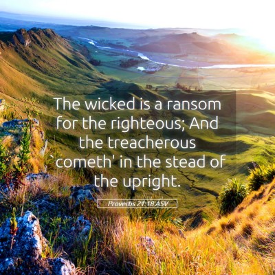 Picture 05 - Proverbs 21:18 ASV - The wicked is a ransom for the righteous; And the - Bible Verse Picture