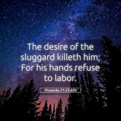 Picture 05 - Proverbs 21:25 ASV - The desire of the sluggard killeth him; For his - Bible Verse Picture
