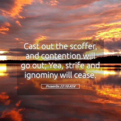 Picture 05 - Proverbs 22:10 ASV - Cast out the scoffer, and contention will go out; - Bible Verse Picture