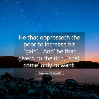 Picture 05 - Proverbs 22:16 ASV - He that oppresseth the poor to increase his - Bible Verse Picture