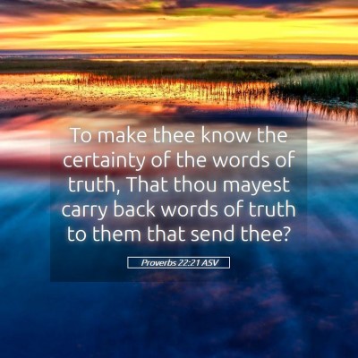 Picture 05 - Proverbs 22:21 ASV - To make thee know the certainty of the words of - Bible Verse Picture