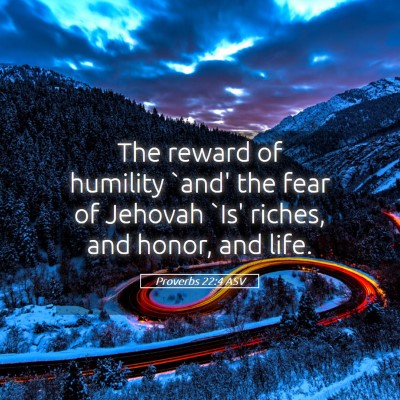Picture 05 - Proverbs 22:4 ASV - The reward of humility `and' the fear of Jehovah - Bible Verse Picture