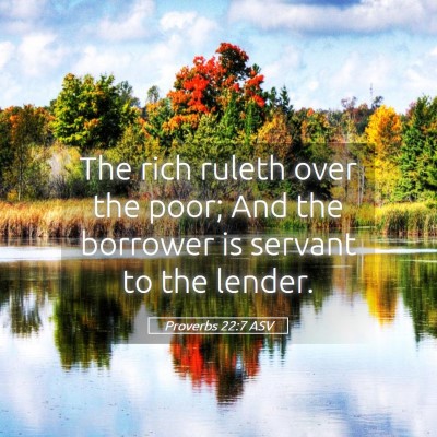 Picture 05 - Proverbs 22:7 ASV - The rich ruleth over the poor; And the borrower - Bible Verse Picture
