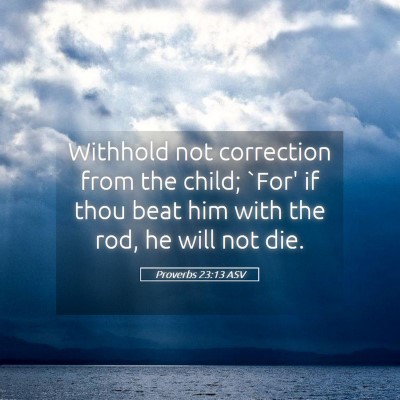 Picture 05 - Proverbs 23:13 ASV - Withhold not correction from the child; `For' if - Bible Verse Picture