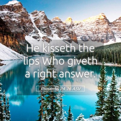 Picture 05 - Proverbs 24:26 ASV - He kisseth the lips Who giveth a right - Bible Verse Picture