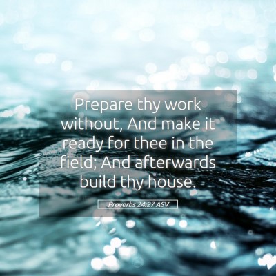 Picture 05 - Proverbs 24:27 ASV - Prepare thy work without, And make it ready for - Bible Verse Picture