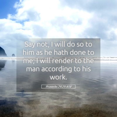 Picture 05 - Proverbs 24:29 ASV - Say not, I will do so to him as he hath done to - Bible Verse Picture