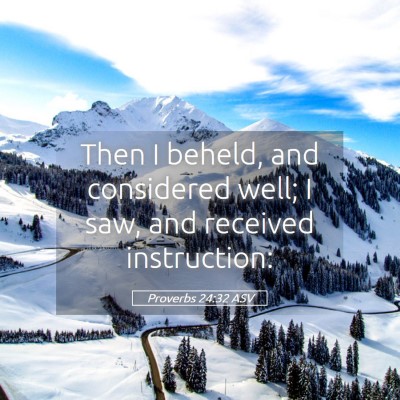Picture 05 - Proverbs 24:32 ASV - Then I beheld, and considered well; I saw, and - Bible Verse Picture