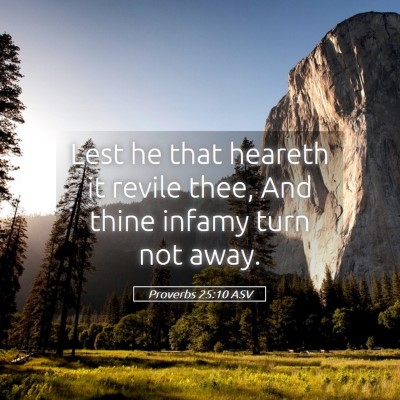 Picture 05 - Proverbs 25:10 ASV - Lest he that heareth it revile thee, And thine - Bible Verse Picture