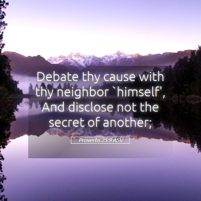 Picture 05 - Proverbs 25:9 ASV - Debate thy cause with thy neighbor `himself', And - Bible Verse Picture