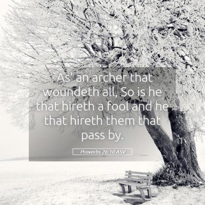 Picture 05 - Proverbs 26:10 ASV - `As' an archer that woundeth all, So is he that - Bible Verse Picture