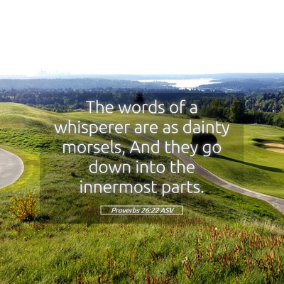 Picture 05 - Proverbs 26:22 ASV - The words of a whisperer are as dainty morsels, - Bible Verse Picture