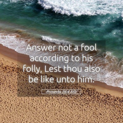 Picture 05 - Proverbs 26:4 ASV - Answer not a fool according to his folly, Lest - Bible Verse Picture