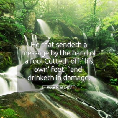 Picture 05 - Proverbs 26:6 ASV - He that sendeth a message by the hand of a fool - Bible Verse Picture
