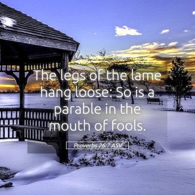 Picture 05 - Proverbs 26:7 ASV - The legs of the lame hang loose: So is a parable - Bible Verse Picture