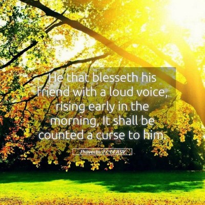 Picture 05 - Proverbs 27:14 ASV - He that blesseth his friend with a loud voice, - Bible Verse Picture
