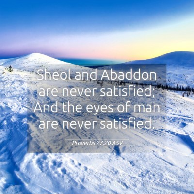Picture 05 - Proverbs 27:20 ASV - Sheol and Abaddon are never satisfied; And the - Bible Verse Picture