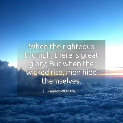 Picture 05 - Proverbs 28:12 ASV - When the righteous triumph, there is great glory; - Bible Verse Picture