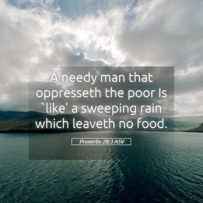 Picture 05 - Proverbs 28:3 ASV - A needy man that oppresseth the poor Is `like' a - Bible Verse Picture