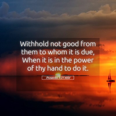 Picture 05 - Proverbs 3:27 ASV - Withhold not good from them to whom it is due, - Bible Verse Picture
