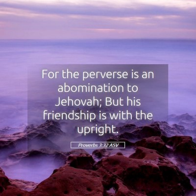 Picture 05 - Proverbs 3:32 ASV - For the perverse is an abomination to Jehovah; - Bible Verse Picture