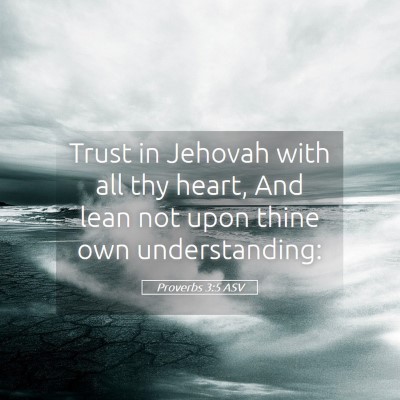 Picture 05 - Proverbs 3:5 ASV - Trust in Jehovah with all thy heart, And lean not - Bible Verse Picture