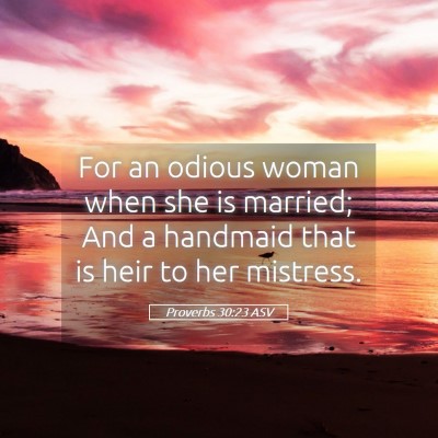 Picture 05 - Proverbs 30:23 ASV - For an odious woman when she is married; And a - Bible Verse Picture