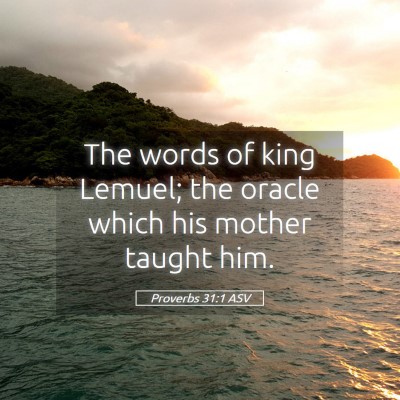 Picture 05 - Proverbs 31:1 ASV - The words of king Lemuel; the oracle which his - Bible Verse Picture