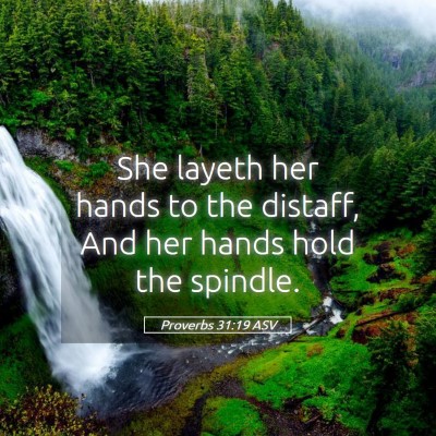 Picture 05 - Proverbs 31:19 ASV - She layeth her hands to the distaff, And her - Bible Verse Picture