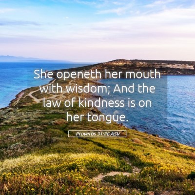 Picture 05 - Proverbs 31:26 ASV - She openeth her mouth with wisdom; And the law of - Bible Verse Picture