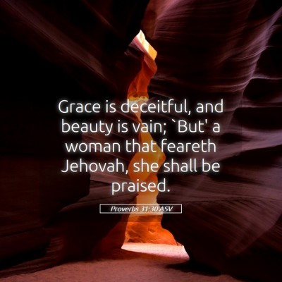 Picture 05 - Proverbs 31:30 ASV - Grace is deceitful, and beauty is vain; `But' a - Bible Verse Picture