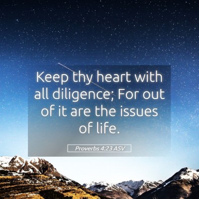 Picture 05 - Proverbs 4:23 ASV - Keep thy heart with all diligence; For out of it - Bible Verse Picture