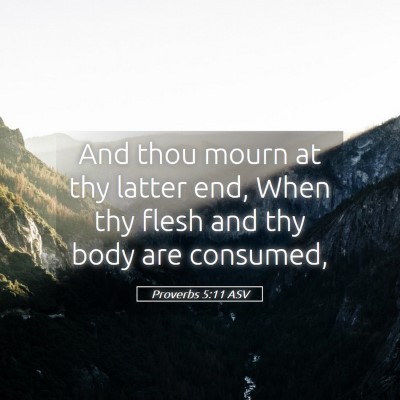 Picture 05 - Proverbs 5:11 ASV - And thou mourn at thy latter end, When thy flesh - Bible Verse Picture