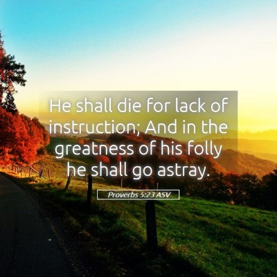 Picture 05 - Proverbs 5:23 ASV - He shall die for lack of instruction; And in the - Bible Verse Picture