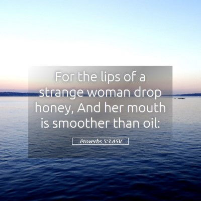 Picture 05 - Proverbs 5:3 ASV - For the lips of a strange woman drop honey, And - Bible Verse Picture