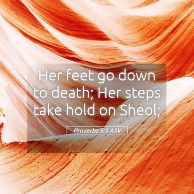 Picture 05 - Proverbs 5:5 ASV - Her feet go down to death; Her steps take hold on - Bible Verse Picture