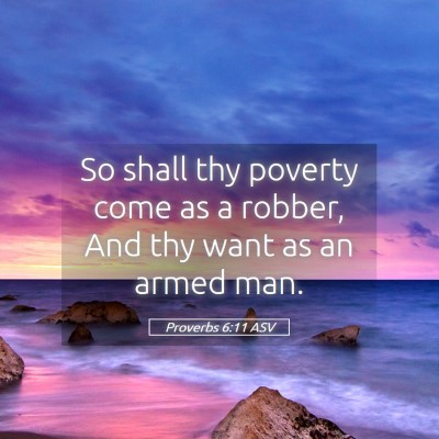 Picture 05 - Proverbs 6:11 ASV - So shall thy poverty come as a robber, And thy - Bible Verse Picture