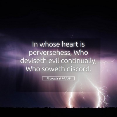 Picture 05 - Proverbs 6:14 ASV - In whose heart is perverseness, Who deviseth evil - Bible Verse Picture