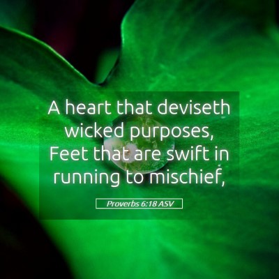 Picture 05 - Proverbs 6:18 ASV - A heart that deviseth wicked purposes, Feet that - Bible Verse Picture