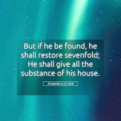 Picture 05 - Proverbs 6:31 ASV - But if he be found, he shall restore sevenfold; - Bible Verse Picture
