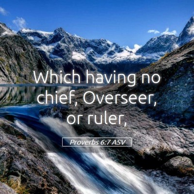 Picture 05 - Proverbs 6:7 ASV - Which having no chief, Overseer, or - Bible Verse Picture