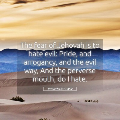 Picture 05 - Proverbs 8:13 ASV - The fear of Jehovah is to hate evil: Pride, and - Bible Verse Picture