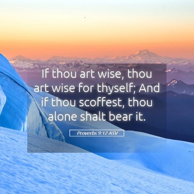 Picture 05 - Proverbs 9:12 ASV - If thou art wise, thou art wise for thyself; And - Bible Verse Picture