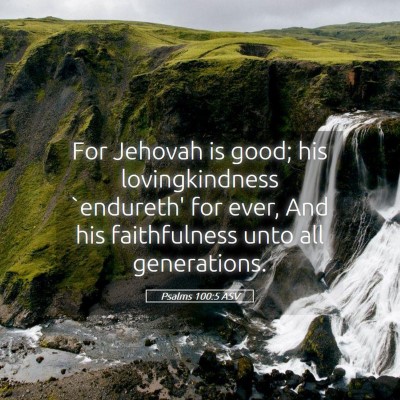 Picture 05 - Psalms 100:5 ASV - For Jehovah is good; his lovingkindness - Bible Verse Picture