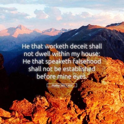 Picture 05 - Psalms 101:7 ASV - He that worketh deceit shall not dwell within my - Bible Verse Picture