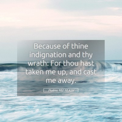 Picture 05 - Psalms 102:10 ASV - Because of thine indignation and thy wrath: For - Bible Verse Picture